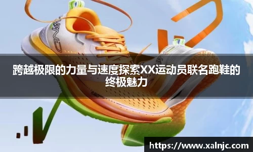 跨越极限的力量与速度探索XX运动员联名跑鞋的终极魅力