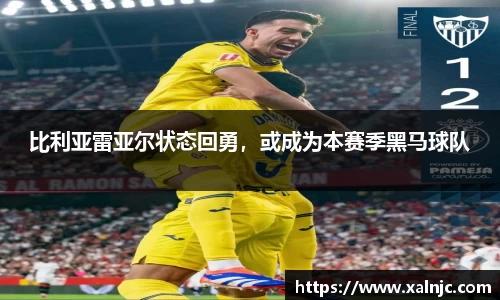 比利亚雷亚尔状态回勇，或成为本赛季黑马球队