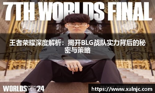 王者荣耀深度解析：揭开BLG战队实力背后的秘密与策略