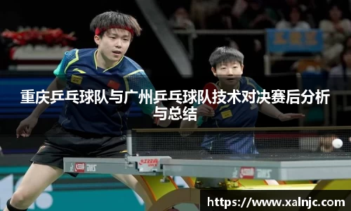 重庆乒乓球队与广州乒乓球队技术对决赛后分析与总结