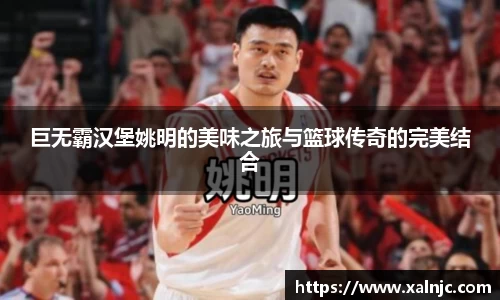 巨无霸汉堡姚明的美味之旅与篮球传奇的完美结合