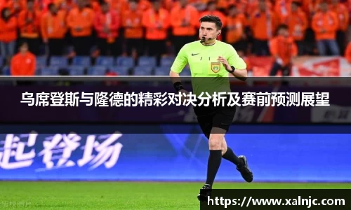 乌席登斯与隆德的精彩对决分析及赛前预测展望