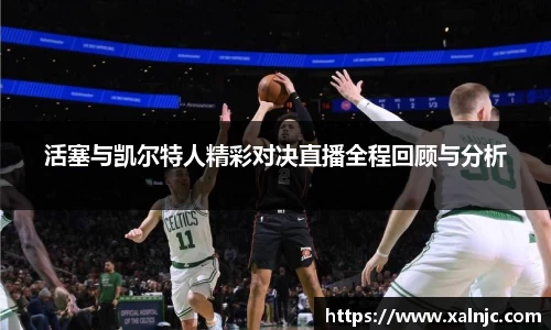 活塞与凯尔特人精彩对决直播全程回顾与分析