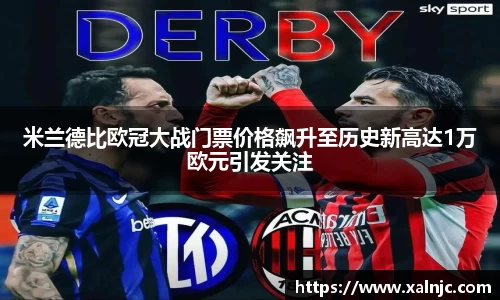 米兰德比欧冠大战门票价格飙升至历史新高达1万欧元引发关注