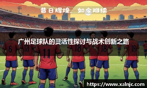 广州足球队的灵活性探讨与战术创新之路