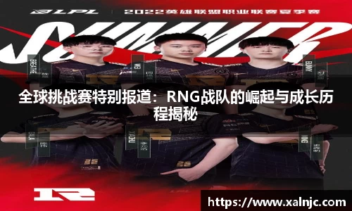 全球挑战赛特别报道：RNG战队的崛起与成长历程揭秘