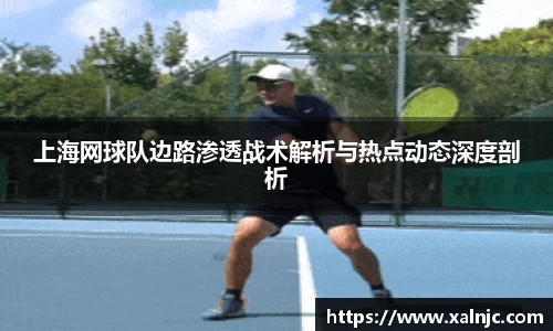 上海网球队边路渗透战术解析与热点动态深度剖析
