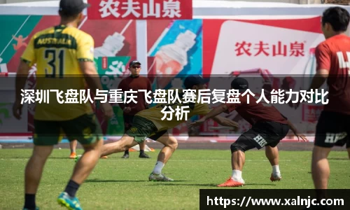 深圳飞盘队与重庆飞盘队赛后复盘个人能力对比分析