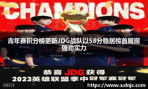 青年赛积分榜更新JDG战队以58分稳居榜首展现强劲实力